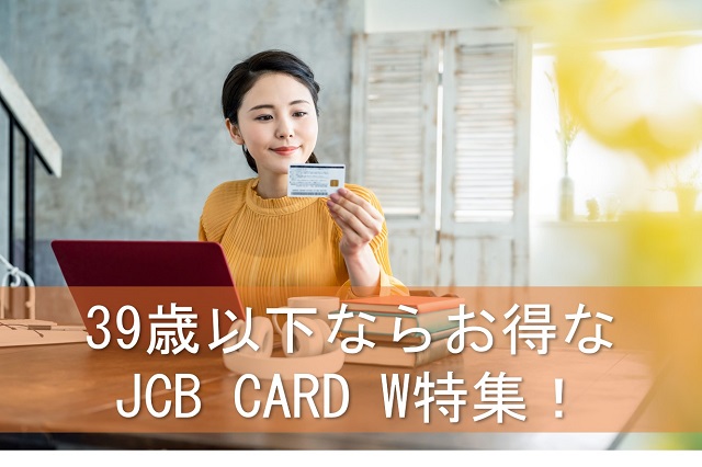 39歳以下ならお得な JCB CARD W特集！