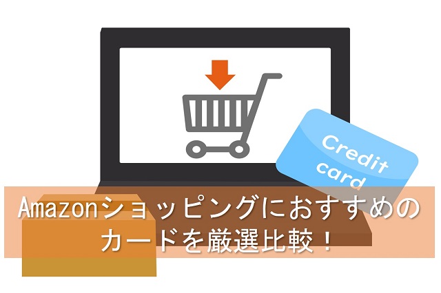 Amazonショッピングにおすすめのカードを厳選比較！